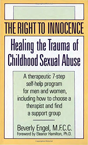 The Right to Innocence: Healing the Trauma of Childhood Sexual Abuse: A Therapeutic 7-Step Self-Help Program for Men and Women, Including How to Choose a Therapist and Find a Support Group