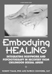 Embodying Healing: Integrating Bodywork and Psychotherapy in Recovery from Childhood Sexual Abuse