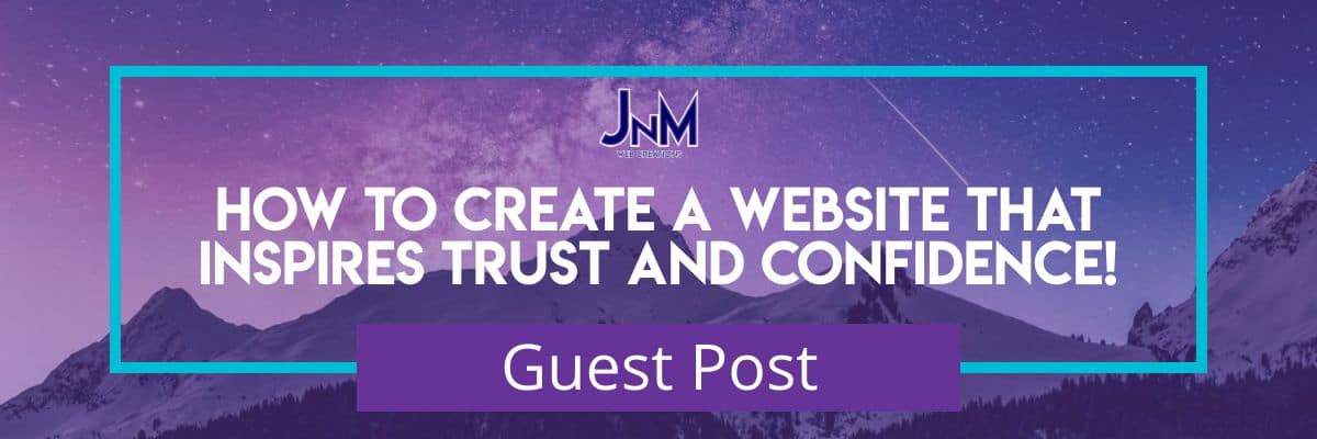 How to Create a Website that Inspires Trust and Confidence-JnM Web Creations Guest Post How to Create a Website that Inspires Trust and Confidence-JnM Web Creations Guest Post
