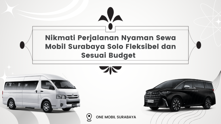 Nikmati Perjalanan Nyaman Sewa Mobil Surabaya Solo Fleksibel dan Sesuai Budget
