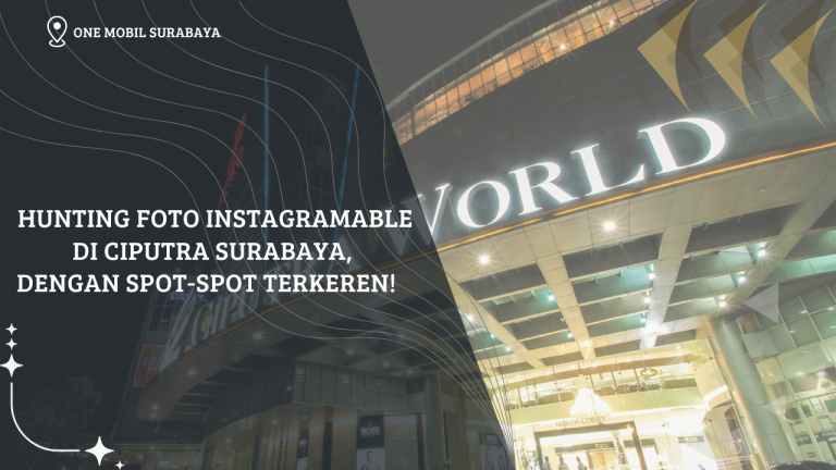 Hunting Foto Instagramable di Ciputra Surabaya, dengan Spot-spot Terkeren!