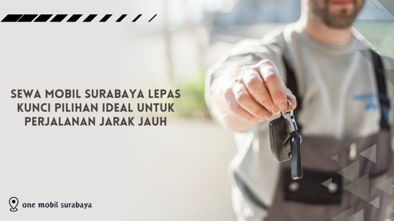 Sewa Mobil Surabaya Lepas Kunci Pilihan Ideal untuk Perjalanan Jarak Jauh