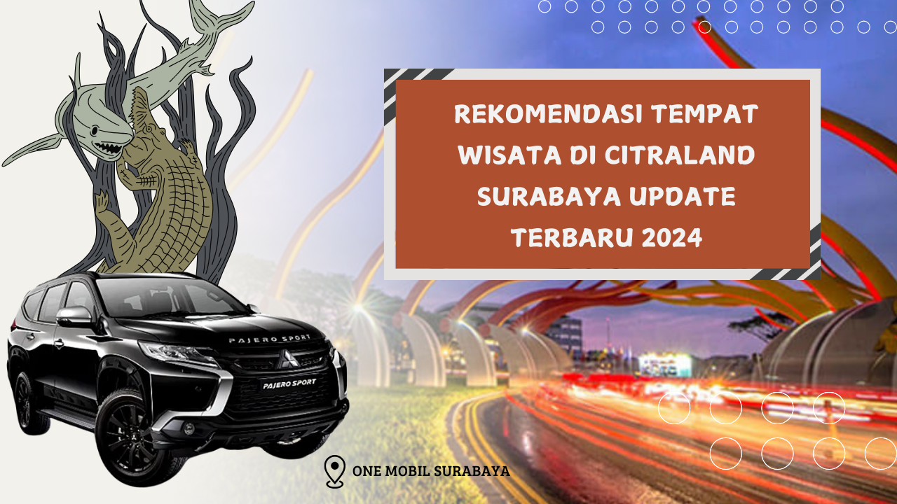Rekomendasi Tempat Wisata di Citraland Surabaya Update Terbaru 2024