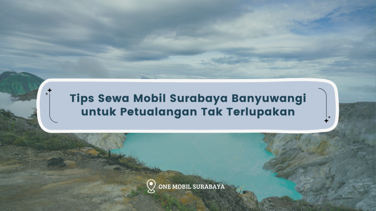 Tips Sewa Mobil Surabaya Banyuwangi untuk Petualangan Tak Terlupakan