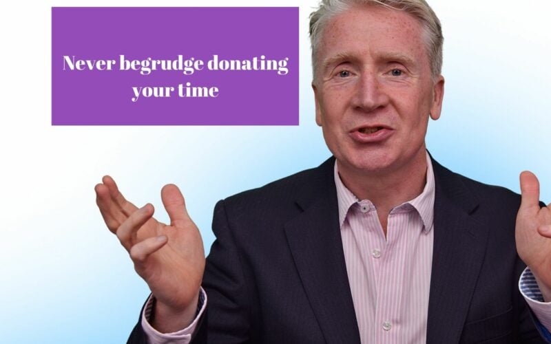 Never begrudge donating your time