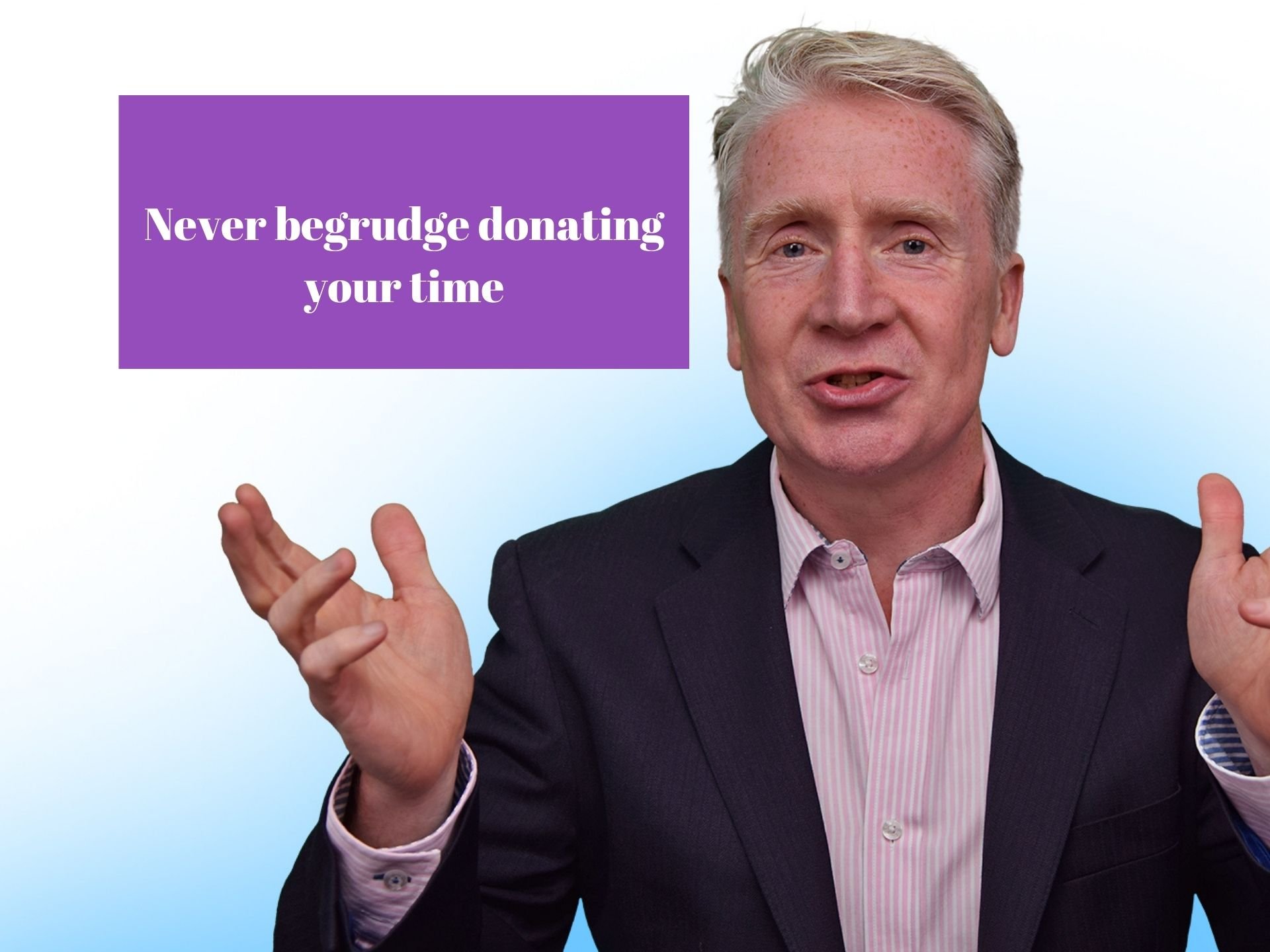 Never begrudge donating your time 1 begrudge