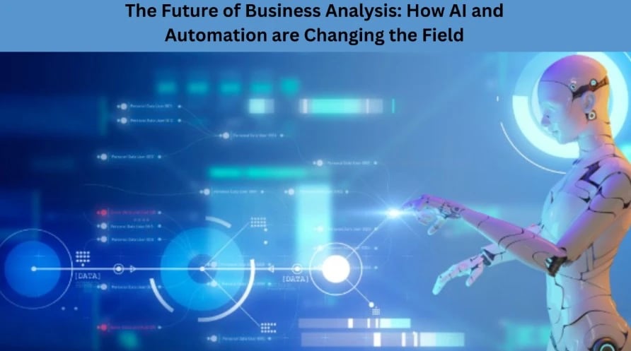 The Future of Business Analysis: How AI and Automation are Changing the Field of Business