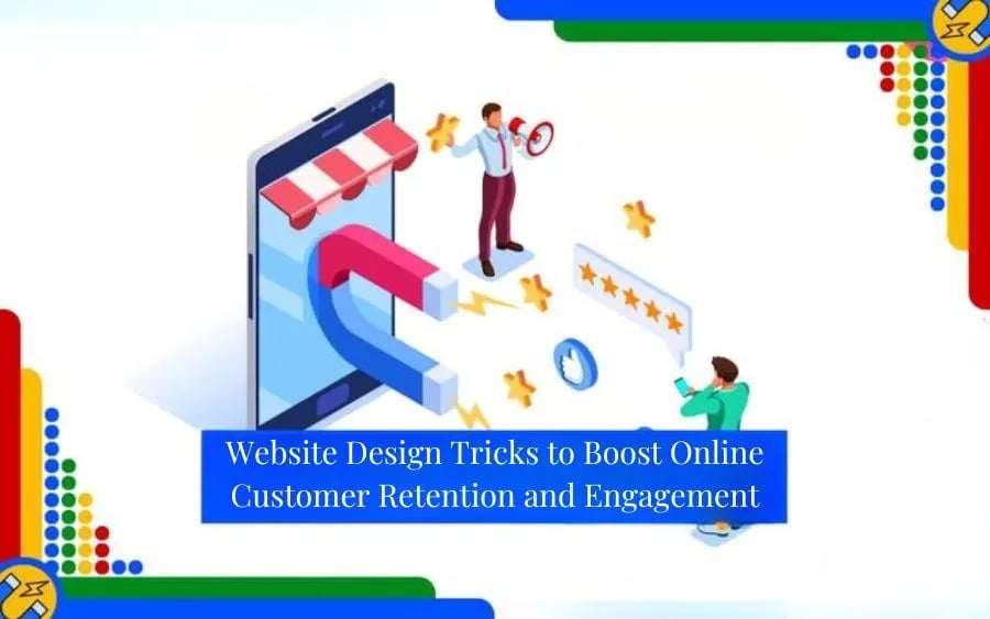 Website Design Tricks to Boost Online Customer Retention and Engagement
