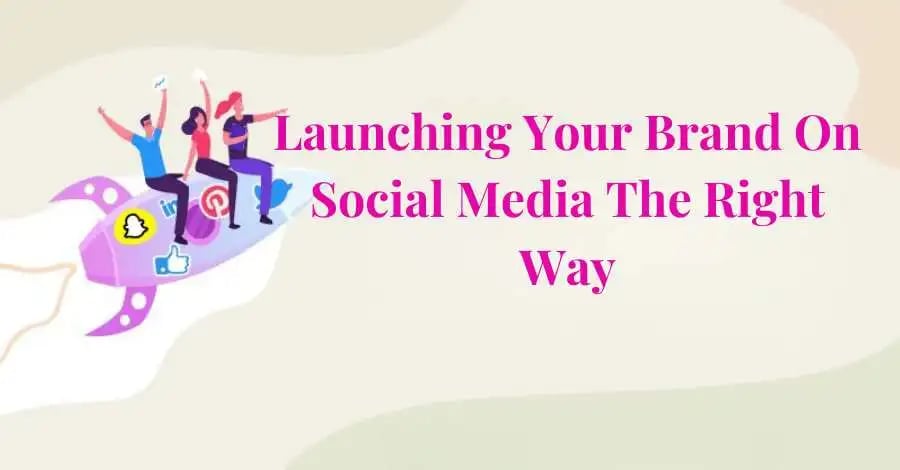 Launching Your Brand on Social Media the Right Way 1 Launching Your Brand On Social Media The Right Way 1