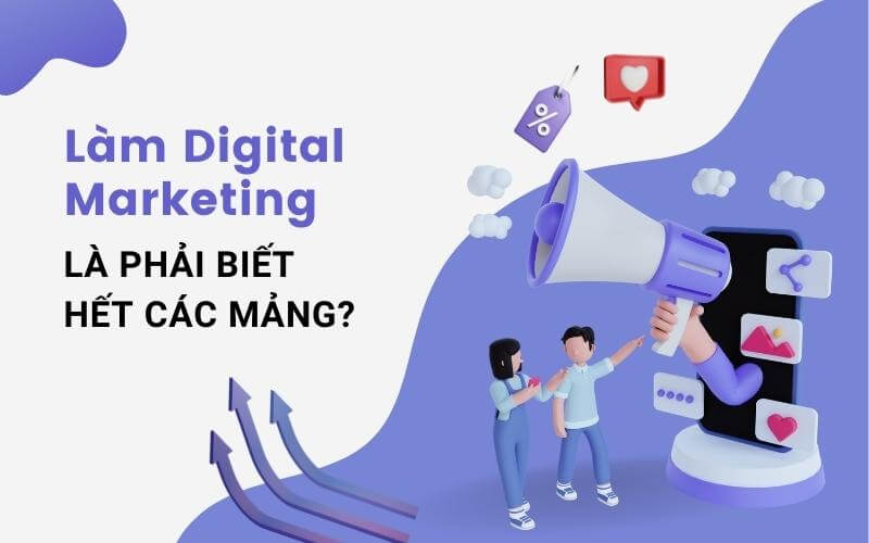 làm digital marketing là phải biết hết các mảng