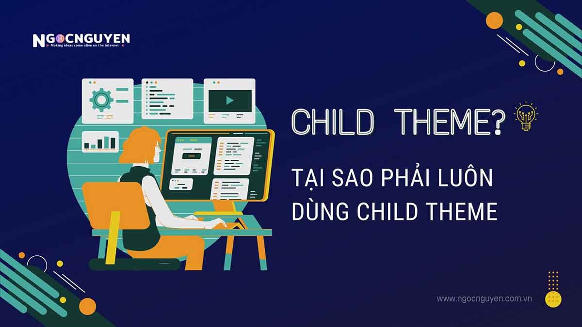Child theme là gì? Tại sao phải luôn dùng child theme