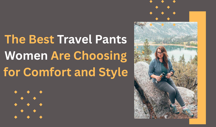 Travel Pants Women Swear By – Grab These Bestsellers Now 2025