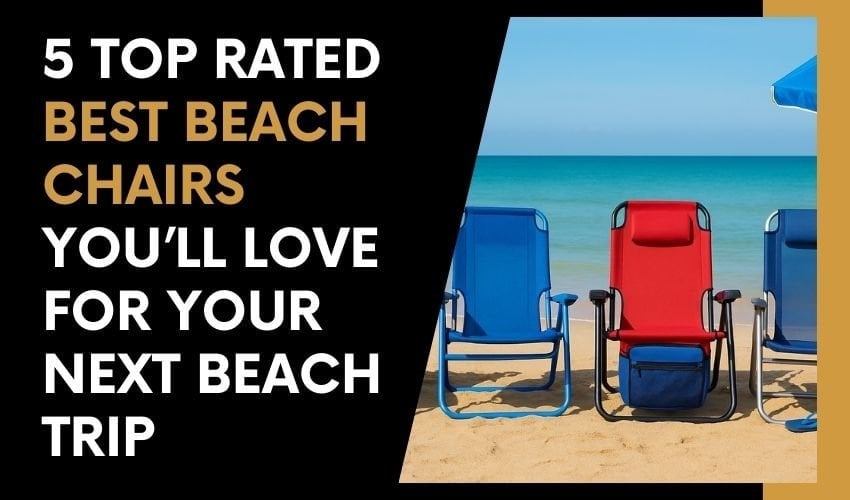 5 Top Rated Best Beach Chairs You’ll Love for Your Next Beach Trip