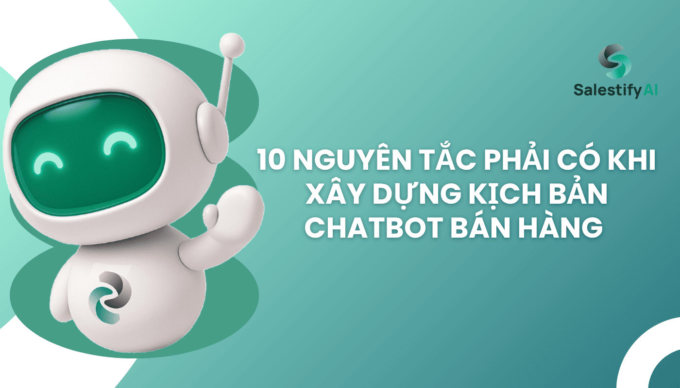 10 Nguyên tắc phải có khi xây dựng kịch bản chatbot bán hàng