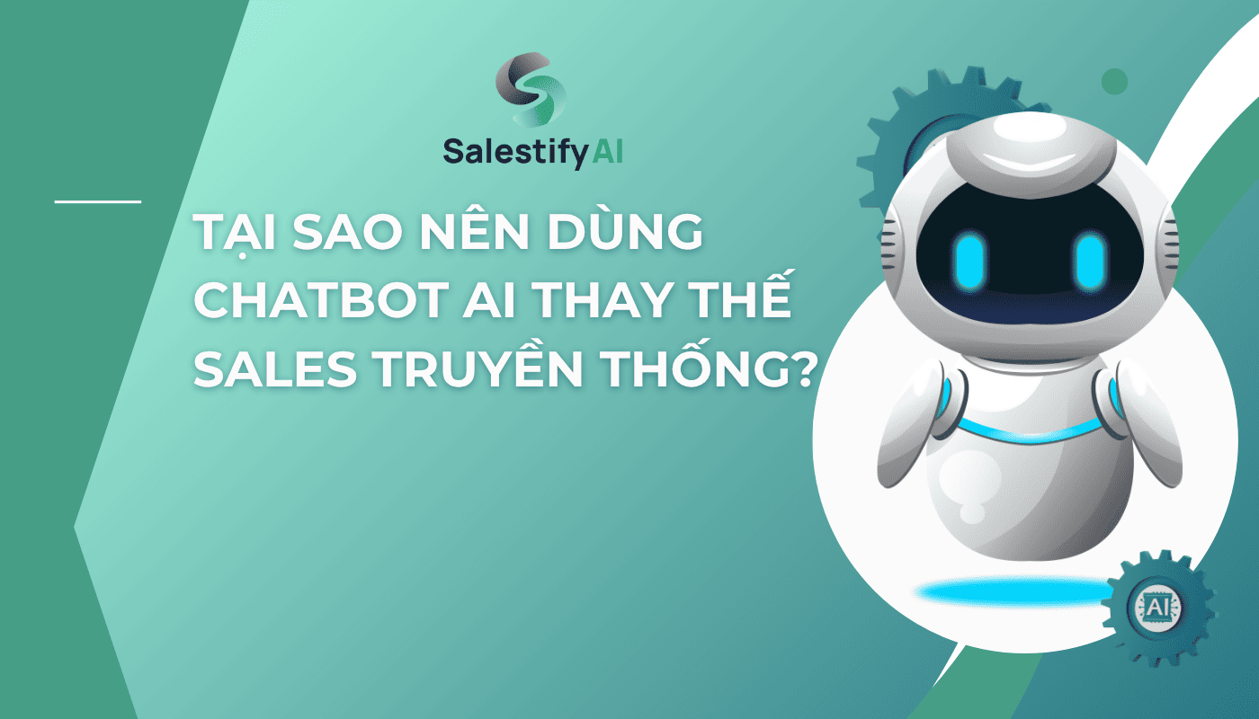 Tại sao nên dùng Chatbot AI thay thế Sales truyền thống