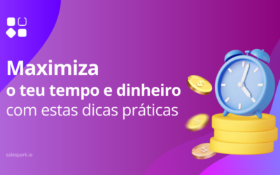 Maximiza o teu tempo e dinheiro: dicas práticas