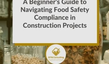 SFPM Consulting present A Beginner's Guide to Navigating Food Safety Compliance in Construction Projects blog