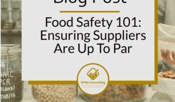 SFPM Consulting presents the Food Safety 101 Ensuring Suppliers Are Up To Par blog