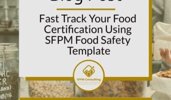 Fast Track Your Food Certification Using SFPM Food Safety Template by SFPM Consulting