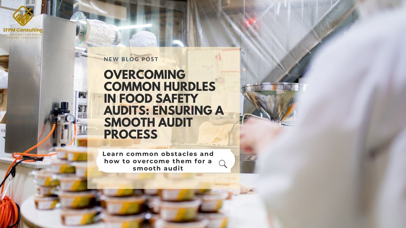 SFPM Consulting present Overcoming Common Hurdles in Food Safety Audits Ensuring a Smooth Audit Process