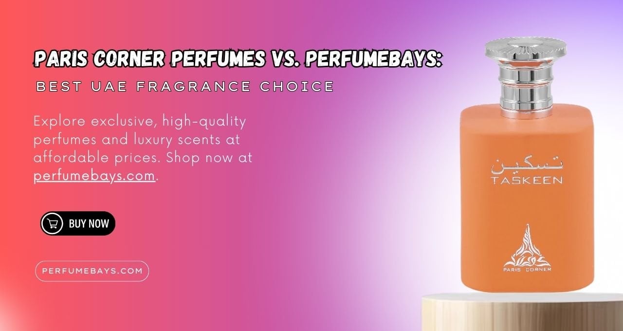 Paris Corner Perfumes vs. PerfumeBays: Best UAE Fragrance Choice