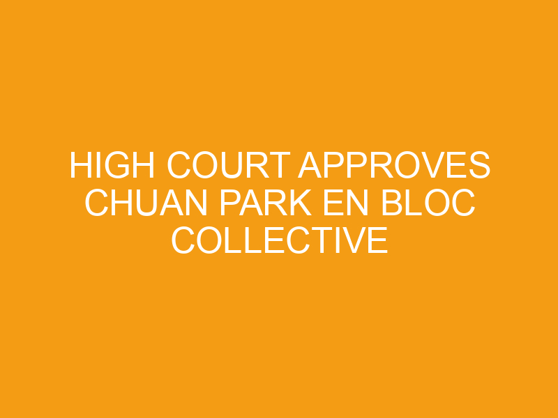 High Court Approves Chuan Park En Bloc Collective Sale Worth 0M High Court Approves Chuan Park En Bloc Collective Sale Worth 0M