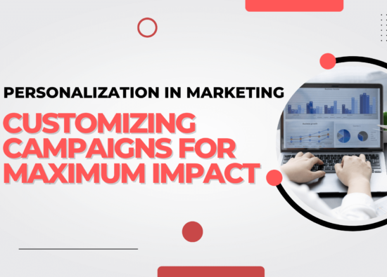 Personalization in Marketing: Customizing Campaigns for Maximum Impact