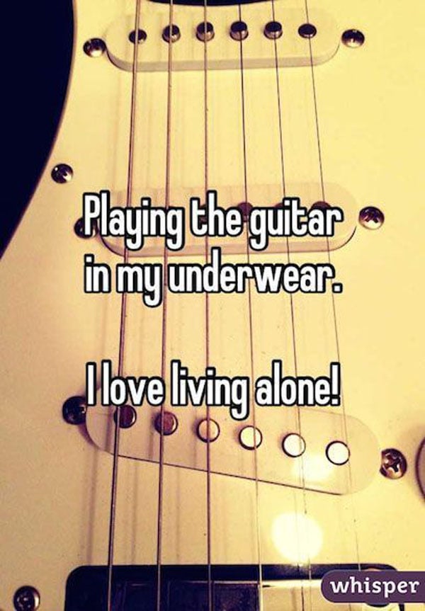 Playing the guitar in my underwear, I love living alone due to the freedom and independence it offers.