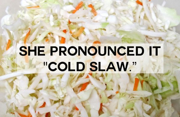 She hilariously pronounced it cole slaw.