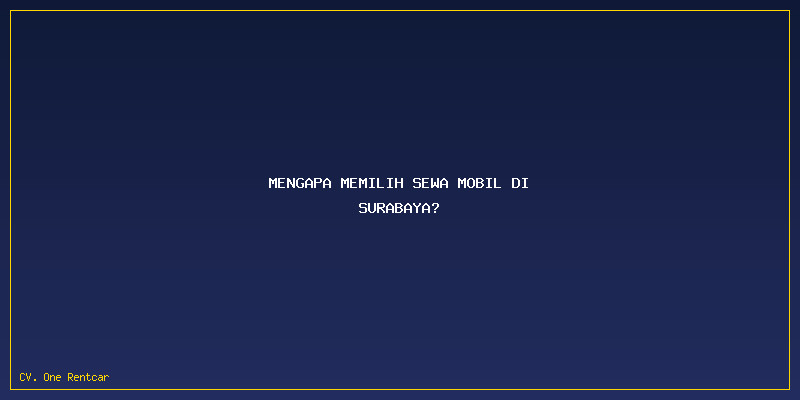 Menemukan Harga Sewa Mobil Surabaya Murah Terbaik untuk Perjalanan Anda Bersama CV. One Rent Car 1 Harga Sewa Mobil Surabaya Murah: Mengapa Memilih Sewa Mobil di Surabaya?