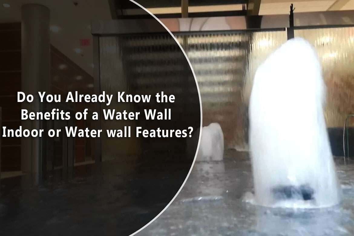 Do You Already Know the Benefits of a Water Wall Indoor or Water wall Features? 1 Do You Already Know the Benefits of a Water Wall Indoor or Water wall Features