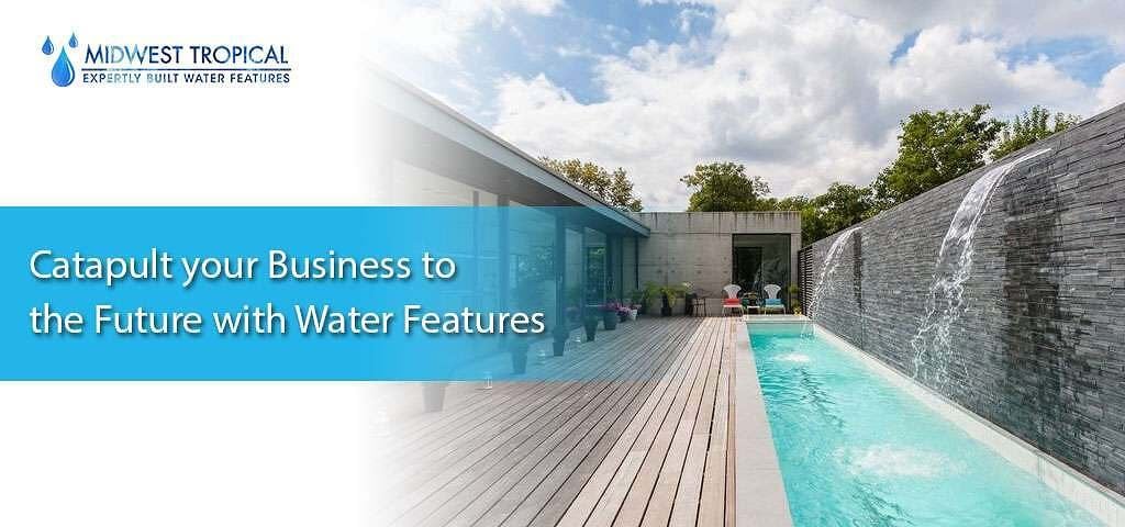Catapult your Business to the Future with Water Features 1 Catapult your Business to the Future with Water Features