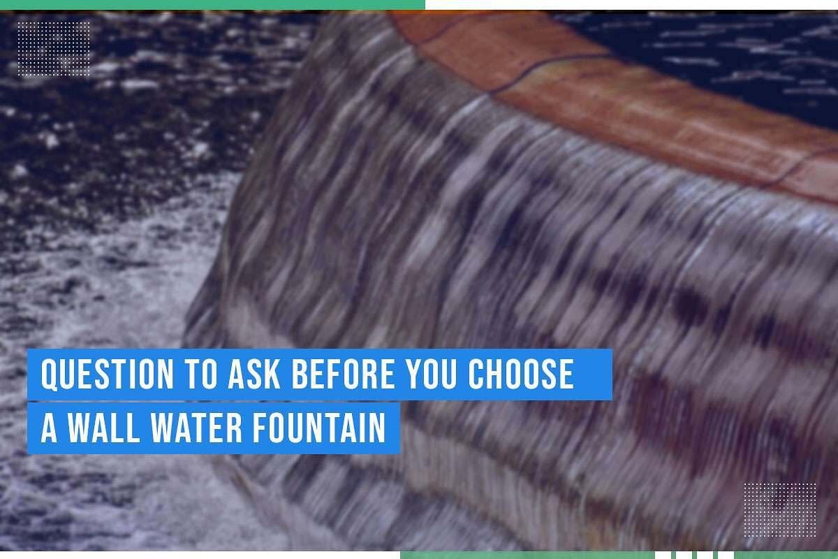 Question To Ask Before You Choose A Wall Water Fountain Question To Ask Before You Choose A Wall Water Fountain