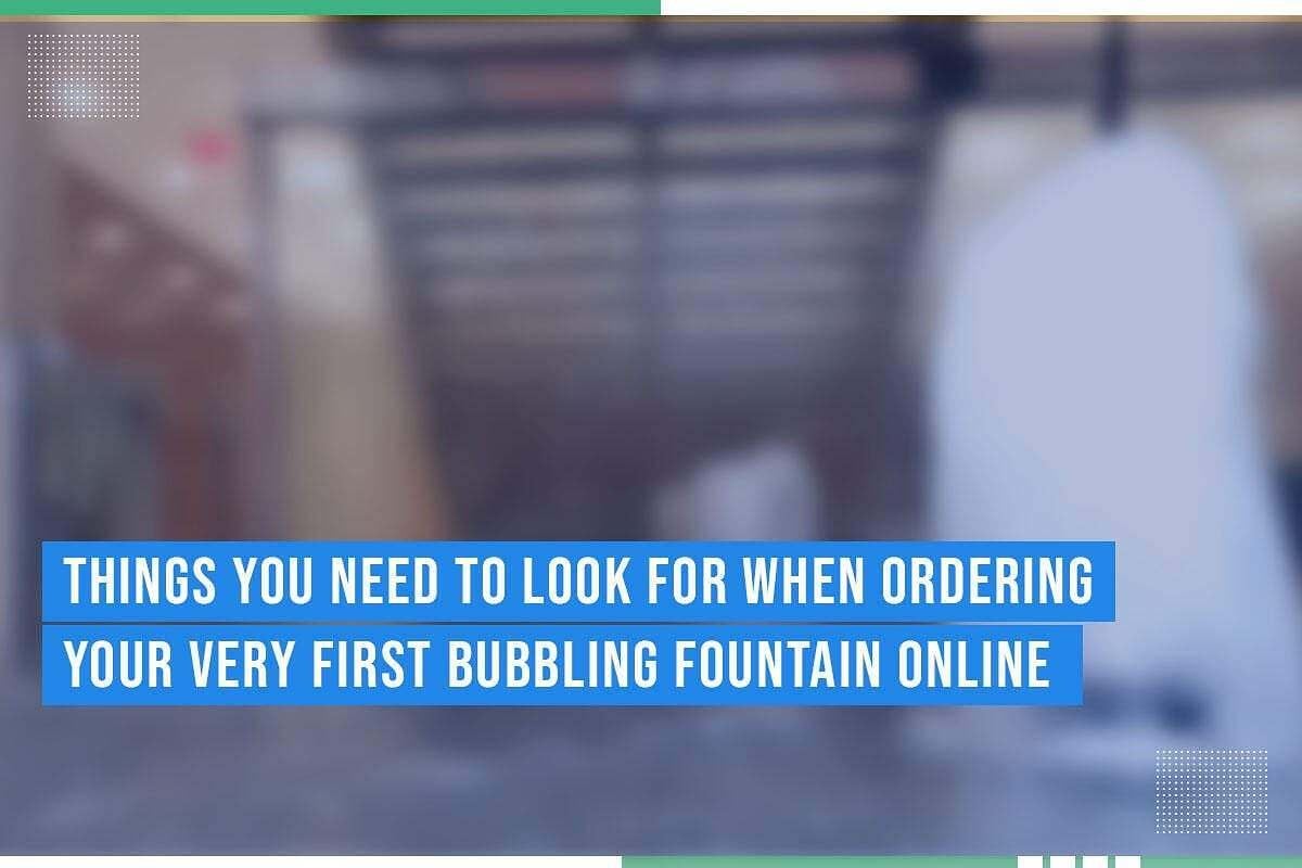 Things You Need To Look For When Ordering Your Very First Bubbling Fountain Online Things You Need To Look For When Ordering Your Very First Bubbling Fountain Online