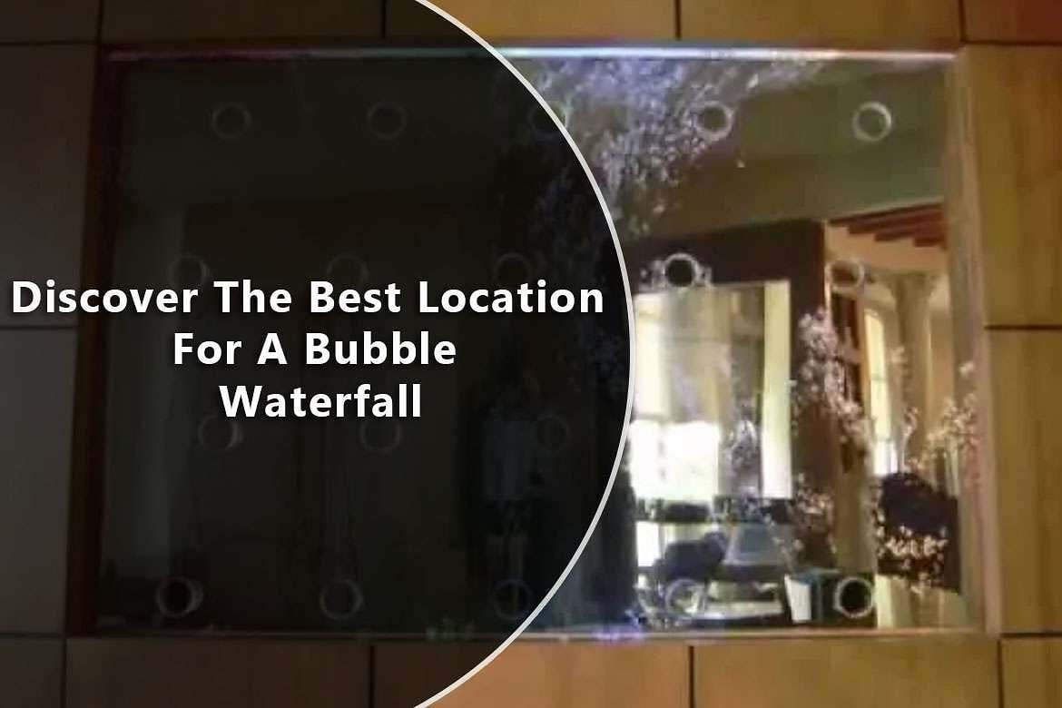 Discover The Best Location For A Bubble Waterfall 1 Discover The Best Location For A Bubble Waterfall