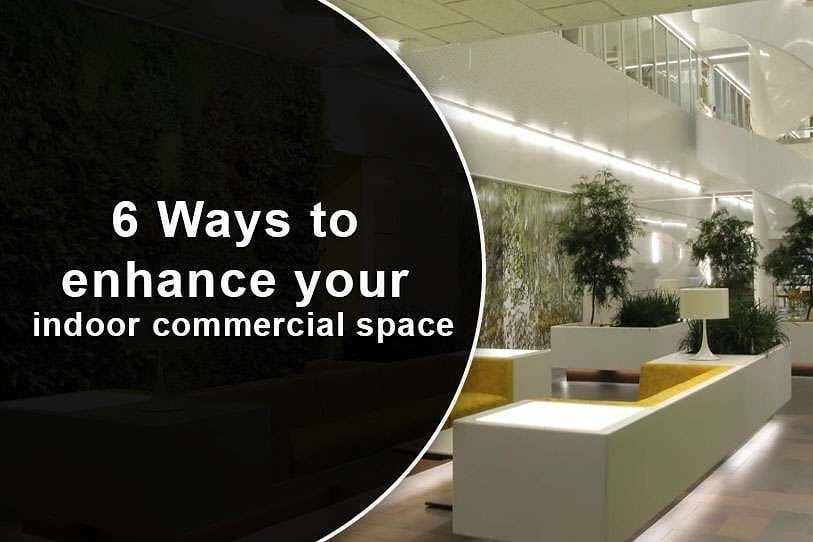 6 Ways to enhance your indoor commercial space 1 6 Ways to enhance your indoor commercial space
