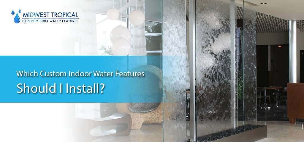 Which custom indoor water features should I install? 1 Which custom indoor water features should I install?