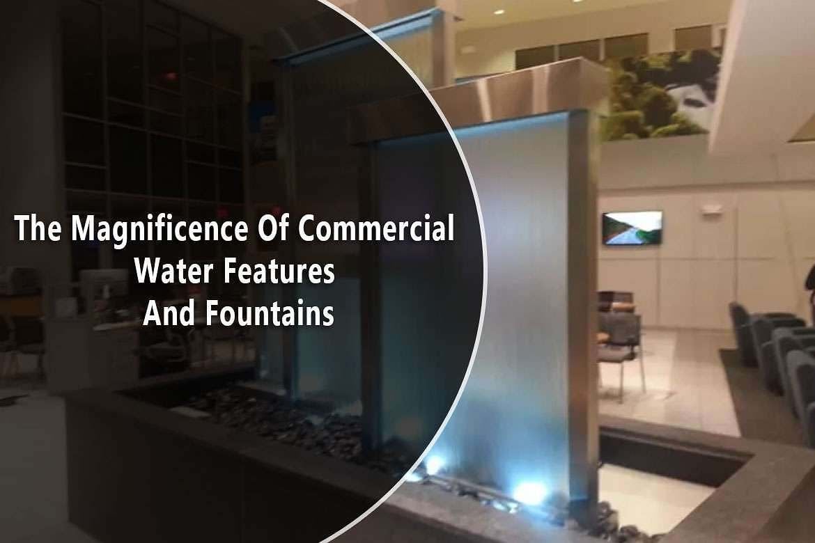 The Magnificence Of Commercial Water Features And Fountains 1 The Magnificence Of Commercial Water Features And Fountains
