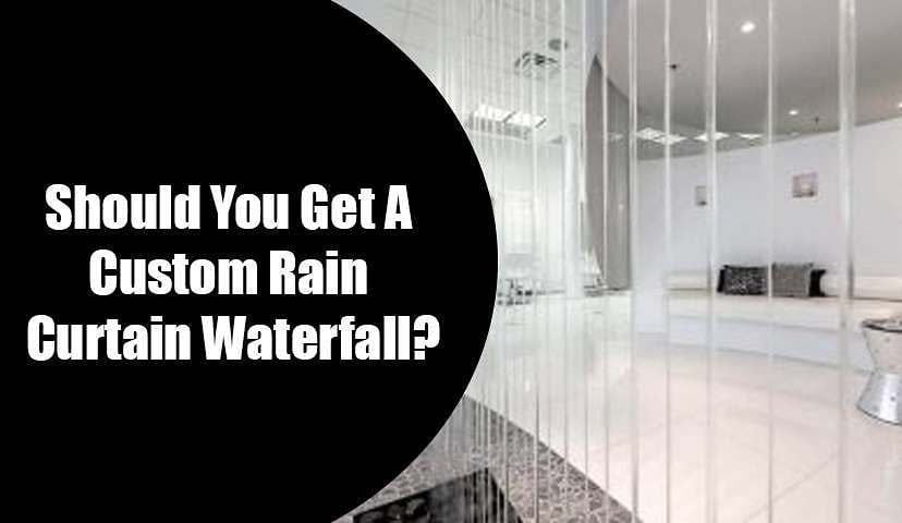 Should You Get A Custom Rain Curtain Waterfall? 1 Should You Get A Custom Rain Curtain Waterfall