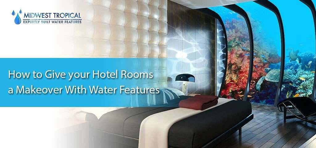 How to give your hotel rooms a makeover with water features 1 How to give your hotel rooms a makeover with water features