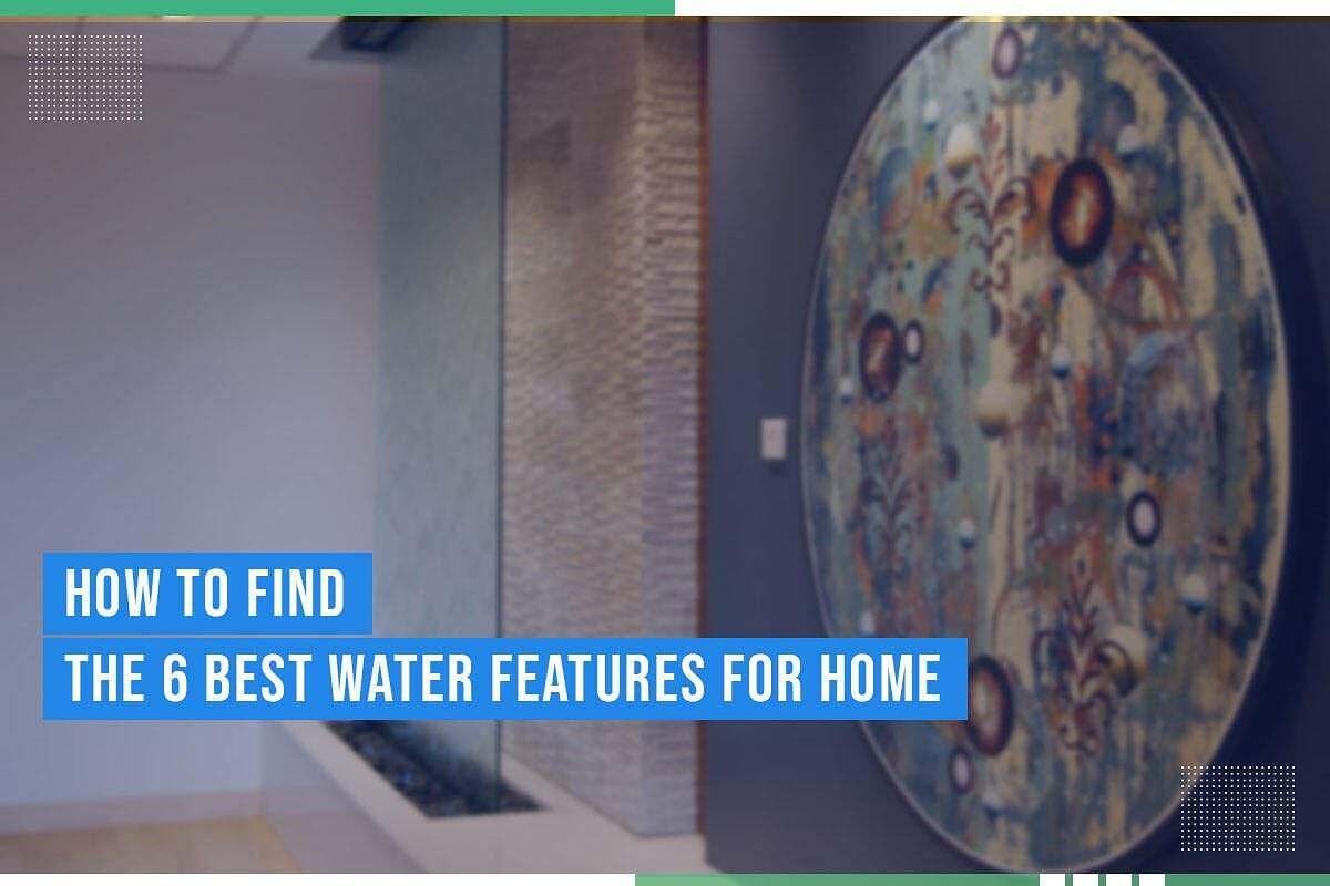 How To Find The 6 Best Water Features For Home How To Find The 6 Best Water Features For Home