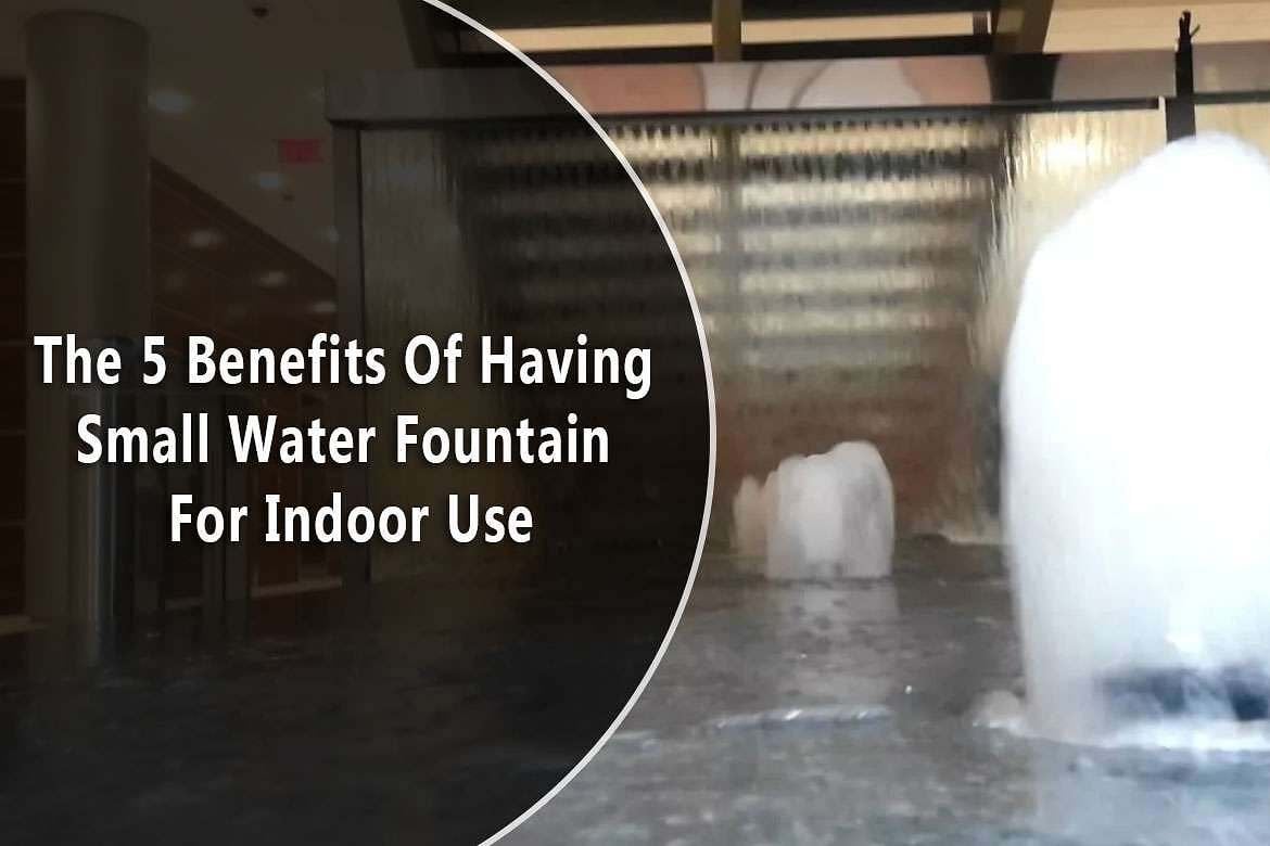 The 5 Benefits Of Having Small Water Fountain For Indoor Use 1 The 5 Benefits Of Having Small Water Fountain For Indoor Use