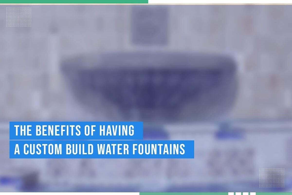 The Benefits Of Having A Custom Build Water Fountains The Benefits Of Having A Custom Build Water Fountains