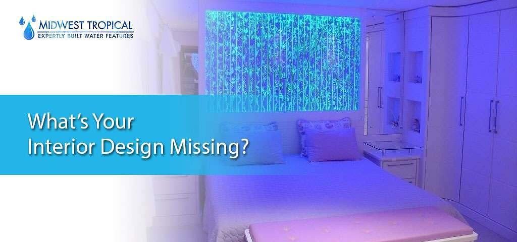 What™s your interior design missing? 1 What™s your interior design missing?