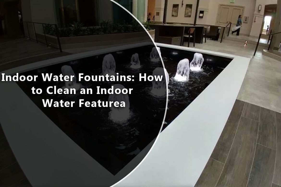 Indoor Water Fountains: How to Clean an Indoor Water Feature 1 Indoor Water Fountains: How to Clean an Indoor Water Feature