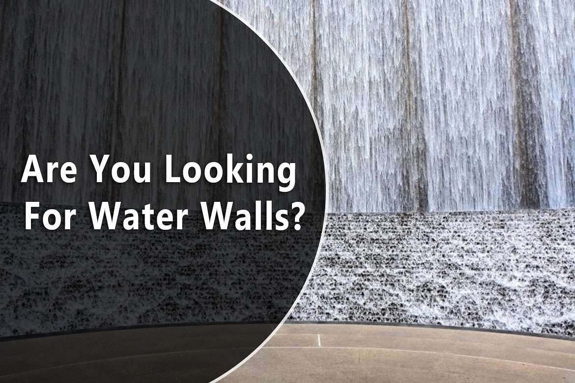 Are You Looking For Water Walls? 1 Are You Looking For Water Walls