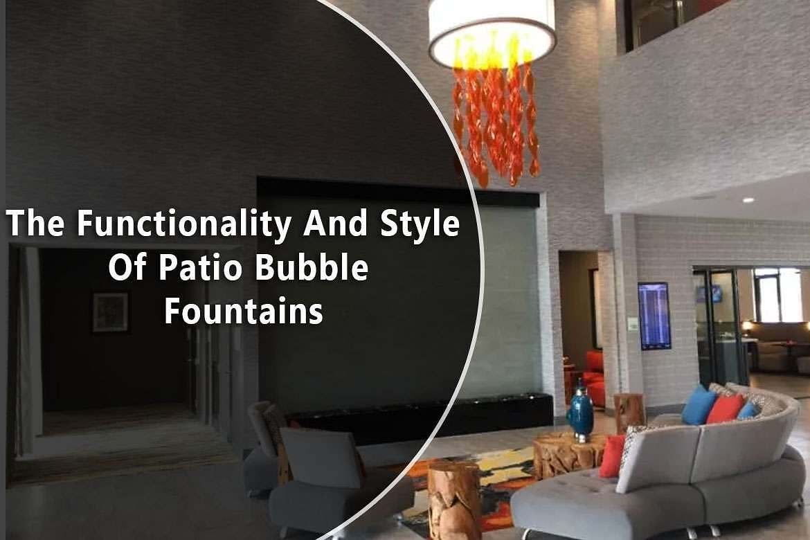 The Functionality And Style Of Patio Bubble Fountains 1 The Functionality And Style Of Patio Bubble Fountains