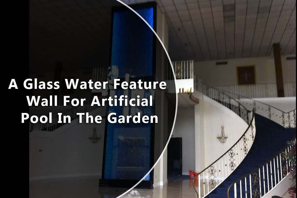 A Glass Water Feature Wall For Artificial Pool In The Garden 1 A Glass Water Feature Wall For Artificial Pool In The Garden