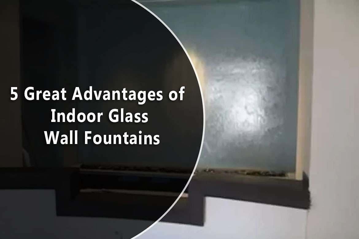 5 Great Advantages of Indoor Glass Wall Fountains 1 5 Great Advantages of Indoor Glass Wall Fountains