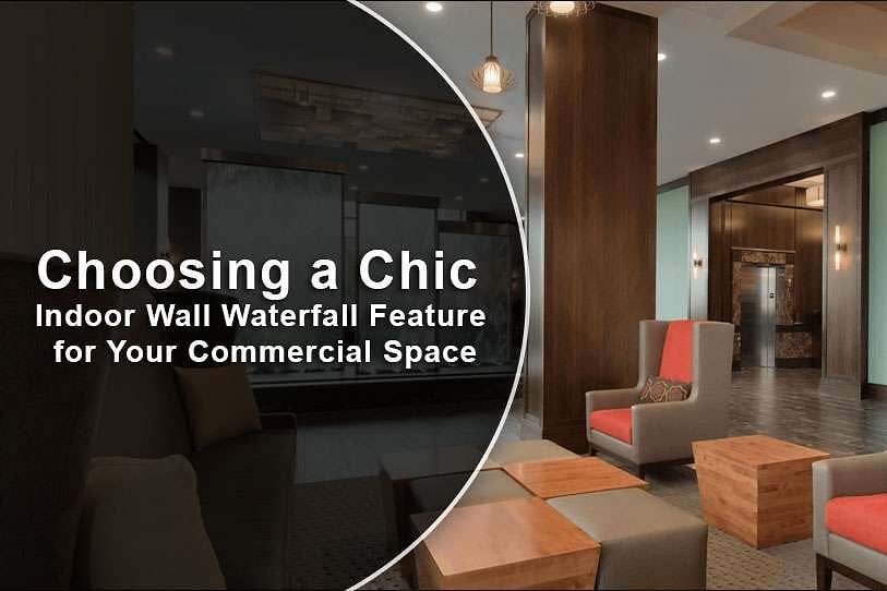 Choosing a Chic Indoor Wall Waterfall Feature for Your Commercial Space 1 Choosing a Chic Indoor Wall Waterfall Feature for Your Commercial Space